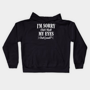 I'm sorry Did I roll My eyes out loud? Kids Hoodie